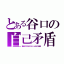 とある谷口の自己矛盾（機械工学科卒ながら愚の極致）