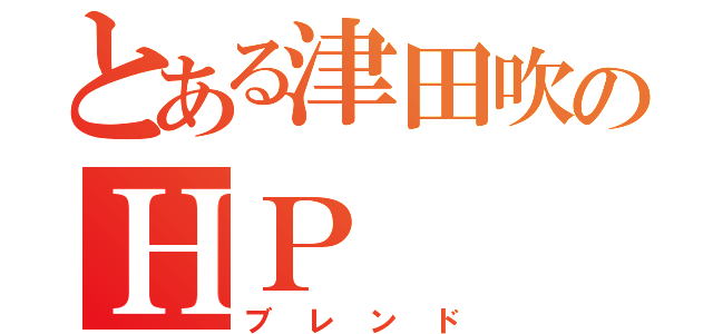 とある津田吹のＨＰ（ブレンド）