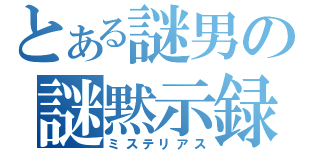 とある謎男の謎黙示録（ミステリアス）