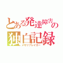 とある発達障害の独白記録（メモリブレイカー）