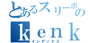 とあるスリーボンドのｋｅｎｋｉ （インデックス）