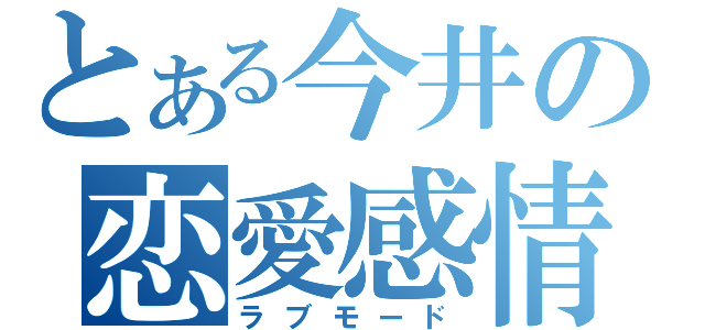 とある今井の恋愛感情（ラブモード）