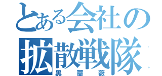 とある会社の拡散戦隊（黒薔薇）