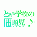 とある学校の問題児♪（齋藤康介）