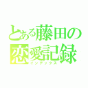 とある藤田の恋愛記録（インデックス）