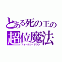 とある死の王の超位魔法（フォールン・ダウン）