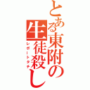 とある東附の生徒殺し（レポートタチ）