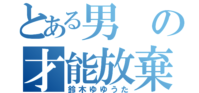 とある男の才能放棄（鈴木ゆゆうた）