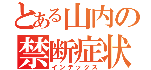 とある山内の禁断症状ｗ（インデックス）