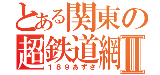 とある関東の超鉄道網Ⅱ（１８９あずさ）