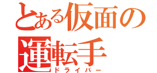 とある仮面の運転手（ドライバー）