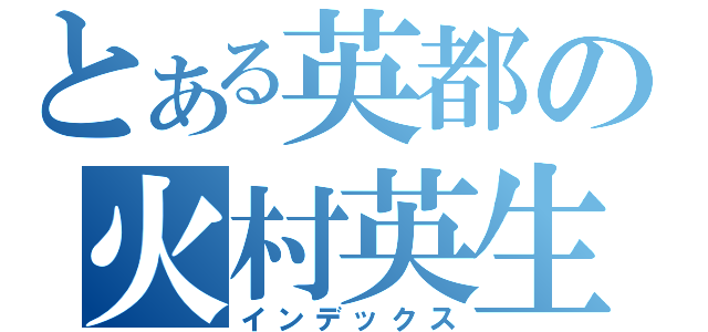 とある英都の火村英生（インデックス）