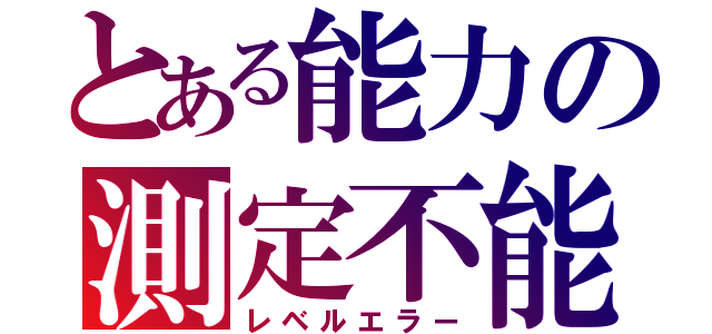 とある能力の測定不能（レベルエラー）