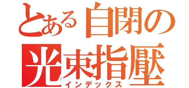 とある自閉の光束指壓師（インデックス）