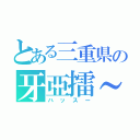 とある三重県の牙亞擂～（ハッスー）