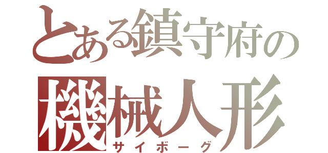 とある鎮守府の機械人形（サイボーグ）