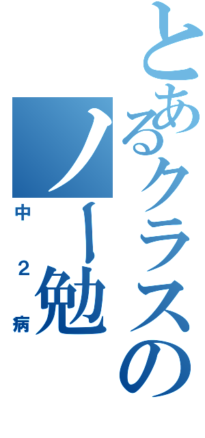 とあるクラスのノー勉Ⅱ（中２病）