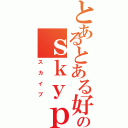 とあるとある好きのｓｋｙｐｅ（スカイプ）