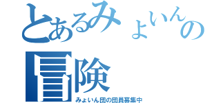 とあるみょいんの冒険（みょいん団の団員募集中）