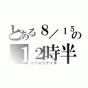 とある８／１５の１２時半（カゲロウデイズ）