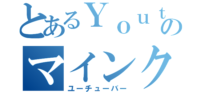 とあるＹｏｕｔｕｂｅｒのマインクラフト動画（ユーチューバー）