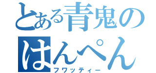 とある青鬼のはんぺん（フワッティー）