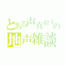 とある声真似主の地声雑談（）