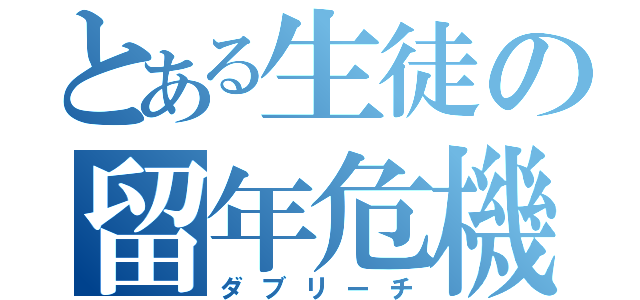 とある生徒の留年危機（ダブリーチ）