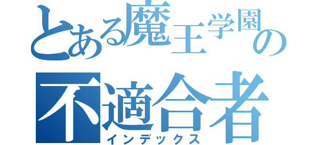 とある魔王学園の不適合者（インデックス）