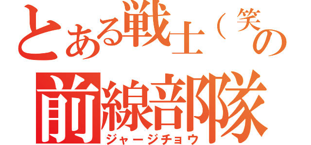 とある戦士（笑）の前線部隊（ジャージチョウ）