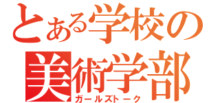 とある学校の美術学部（ガールズトーク）