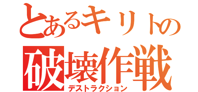 とあるキリトの破壊作戦（デストラクション）