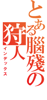 とある腦殘の狩人（インデックス）