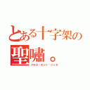 とある十字架の聖嘯。（クロス·セント·シャオ）