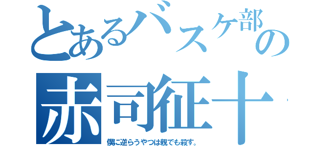 とあるバスケ部の赤司征十郎（僕に逆らうやつは親でも殺す。）