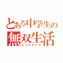 とある中学生の無双生活（ムソウライフ）