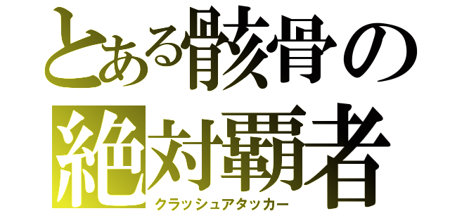 とある骸骨の絶対覇者（クラッシュアタッカー）