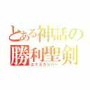 とある神話の勝利聖剣（エクスカリバー）