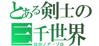 とある剣士の三千世界（ロロノア・ゾロ）