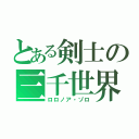 とある剣士の三千世界（ロロノア・ゾロ）