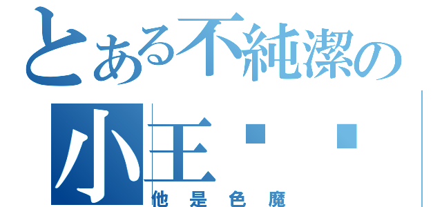 とある不純潔の小王澍棽（他是色魔）