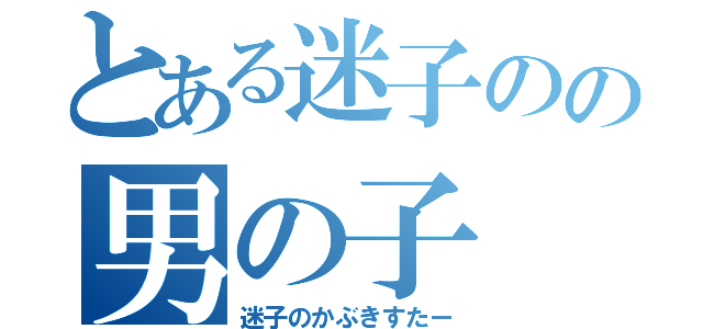 とある迷子のの男の子（迷子のかぶきすたー）