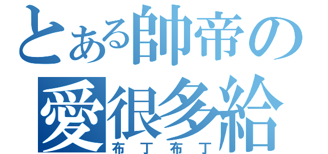 とある帥帝の愛很多給（布丁布丁）