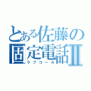 とある佐藤の固定電話Ⅱ（ラブコール）