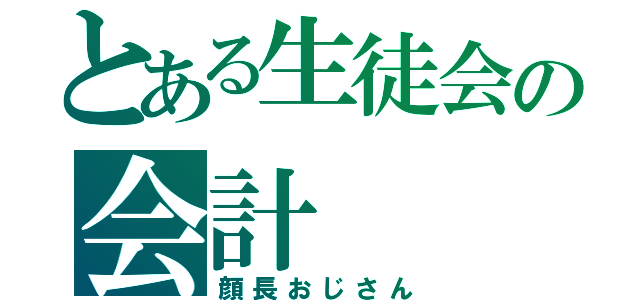 とある生徒会の会計（顔長おじさん）