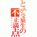 とある受験生の不正満点（カンニング）