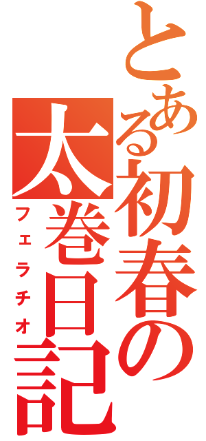 とある初春の太巻日記（フェラチオ）