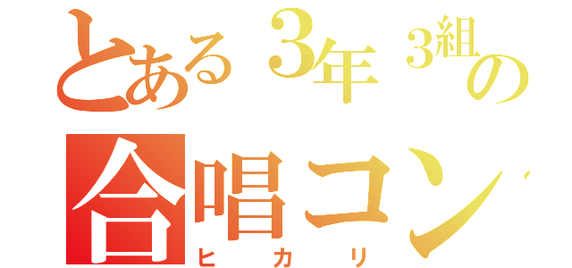 とある３年３組の合唱コン（ヒカリ）