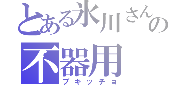 とある氷川さんの不器用（ブキッチョ）