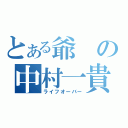 とある爺の中村一貴（ライフオーバー）